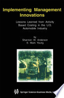 Implementing Management Innovations : Lessons Learned From Activity Based Costing in the U.S. Automobile Industry /