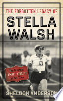 The forgotten legacy of Stella Walsh : the greatest female athlete of her time /