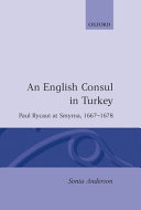 An English consul in Turkey : Paul Rycaut at Smyrna, 1667-1678 /