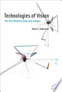 Technologies of vision : the war between data and images /