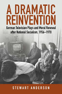 A dramatic reinvention : German television and moral renewal after National Socialism, 1956-1970 /