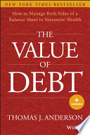 The value of debt : how to manage both sides of a balance sheet to maximize wealth /