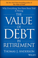The value of debt in retirement : why everything you have been told is wrong /