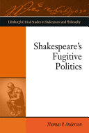 Shakespeare's fugitive politics /
