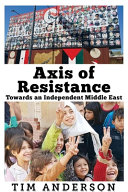 Axis of resistance : towards an independent Middle East /