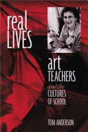 Real lives : art teachers and the cultures of school /