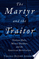 The martyr and the traitor : Nathan Hale, Moses Dunbar, and the American Revolution /