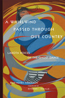 A whirlwind passed through our country : Lakota voices of the ghost dance /