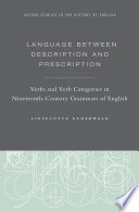 Language between description and prescription : verbs and verb categories in nineteenth-century grammars of English /