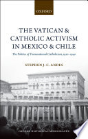 The Vatican and Catholic Activism in Mexico and Chile : The Politics of Transnational Catholicism, 1920-1940 /