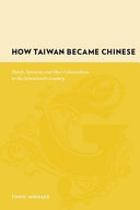 How Taiwan became Chinese : Dutch, Spanish, and Han colonization in the seventeenth century /