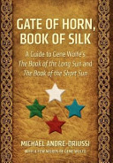 Gate of horn, book of silk : a guide to Gene Wolfe's The book of the long sun and The book of the short sun /