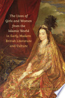 The lives of girls and women from the Islamic world in early modern British literature and culture /