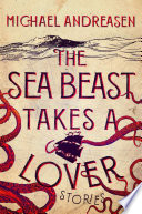 The sea beast takes a lover : stories /