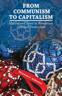 From communism to capitalism : nation and state in Romanian cultural production /