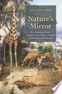 Nature's mirror : how taxidermists shaped America's natural history museums and saved endangered species /