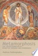 Metamorphosis : the Transfiguration in Byzantine theology and iconography /