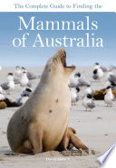 The complete guide to finding the mammals of Australia /
