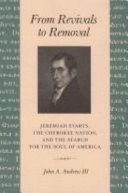 From revivals to removal : Jeremiah Evarts, the Cherokee Nation, and the search for the soul of America /