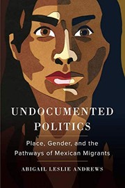 Undocumented politics : place, gender, and the pathways of Mexican migrants /