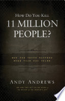 How do you kill 11 million people? : Why the truth matters more than you think /