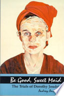 Be good, sweet maid : the trials of Dorothy Joudrie /