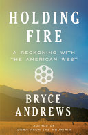 Holding fire : a reckoning with the American West /