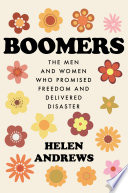 Boomers : the men and women who promised freedom and delivered disaster /