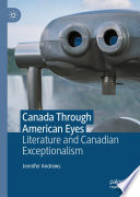 Canada Through American Eyes : Literature and Canadian Exceptionalism /