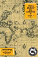 Trade, plunder, and settlement : maritime enterprise and the genesis of the British Empire, 1480-1630 /