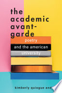 The academic avant-garde : poetry and the American university /
