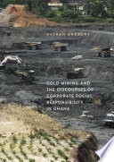 Gold Mining and the Discourses of Corporate Social Responsibility in Ghana /