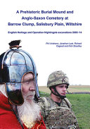 A prehistoric burial mound and Anglo-Saxon cemetery at Barrow Clump, Salisbury Plain, Wiltshire : English Heritage and Operation Nightingale excavations 2003-14 /