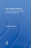 Re-framing literacy : teaching and learning in English and the language arts /