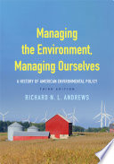 Managing the Environment, Managing Ourselves : A History of American Environmental Policy /