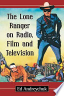 The Lone Ranger on radio, film and television /