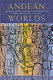 Andean worlds : indigenous history, culture, and consciousness under Spanish rule, 1532-1825 /