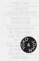 Yoko Ono : liberté conquérante : les instructions de Yoko Ono : l'art de John et de Yoko = Growing freedom : the instructions of Yoko Ono : the art of John and Yoko /