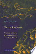 Ghostly apparitions : German idealism, the gothic novel, and optical media /