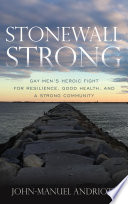 Stonewall strong : gay men's heroic fight for resilience, good health, and a strong community /