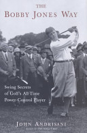 The Bobby Jones way : swing secrets of golf's all-time power-control player /