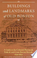 Buildings and landmarks of old Boston : a guide to the Colonial, Provincial, Federal, and Greek revival periods, 1630-1850 /