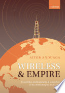 Wireless and empire : geopolitics, radio industry, and ionosphere in the British Empire, 1918-1939 /