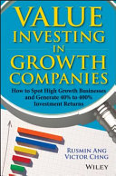 Value investing in growth companies : how to spot high growth businesses and generate 40% to 400% investment returns /