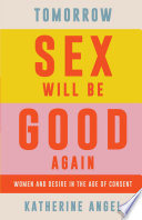 Tomorrow sex will be good again : women and desire in the age of consent /