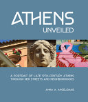 Athens unveiled : a portrait of late 19th-century Athens through her streets and neighborhoods /