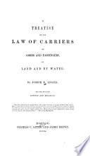 A treatise on the law of carriers of goods and passengers, by land and by water.