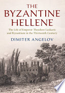 The Byzantine Hellene : the life of Emperor Theodore Laskaris and Byzantium in the thirteenth century /