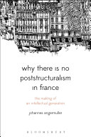 Why there is no poststructuralism in France : the making of an intellectual generation /