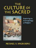 The culture of the sacred : exploring the anthropology of religion /